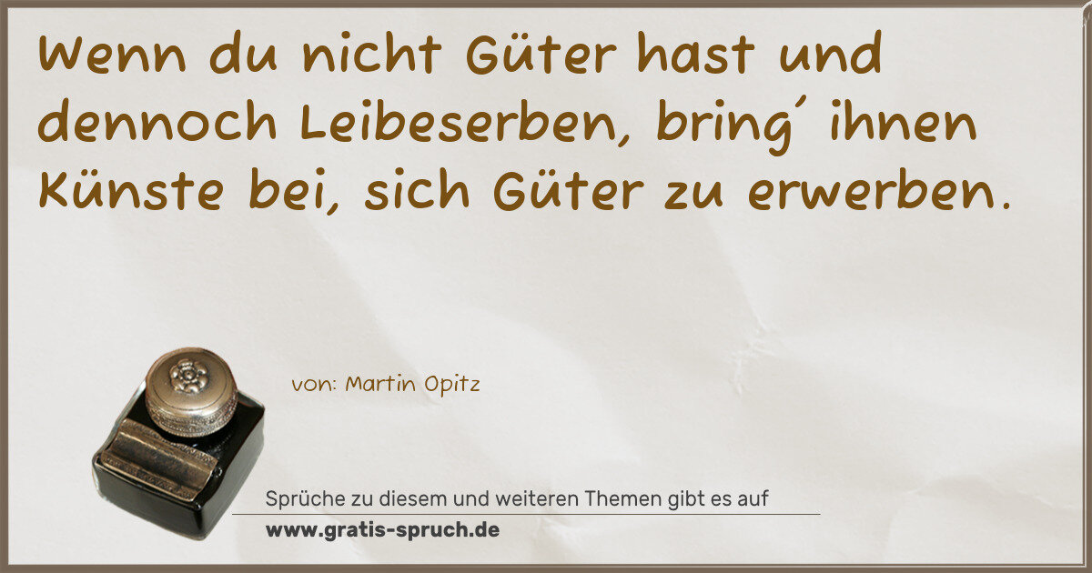 Spruchbild: Wenn du nicht Güter hast und dennoch Leibeserben, bring' ihnen Künste bei, sich Güter zu …