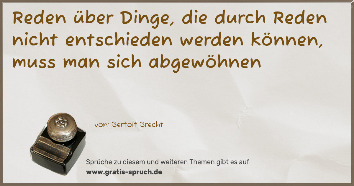 Spruchbild: Reden über Dinge, die durch Reden nicht entschieden werden können, muss man sich abgewöhne …