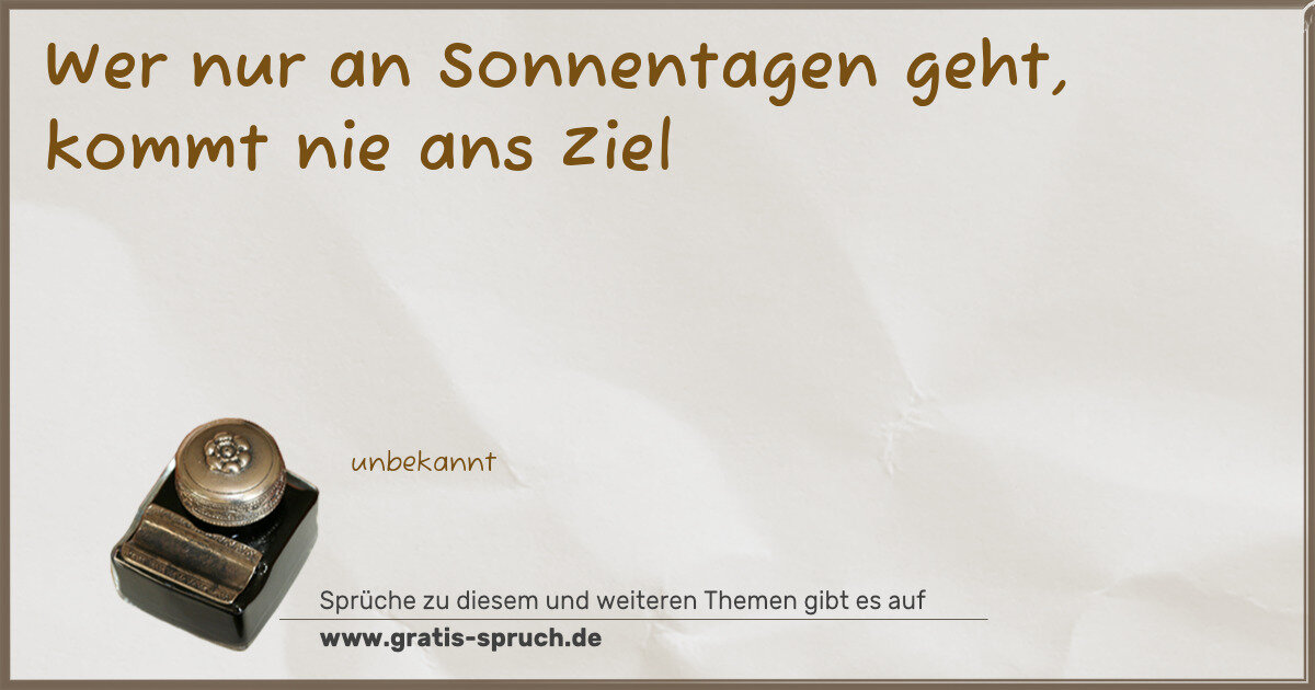 Spruchbild: Wer nur an Sonnentagen geht, kommt nie ans Ziel