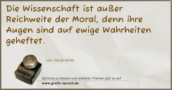 Spruch Visualisierung: Die Wissenschaft ist außer Reichweite der Moral,
denn ihre Augen sind auf ewige Wahrheiten geheftet. 