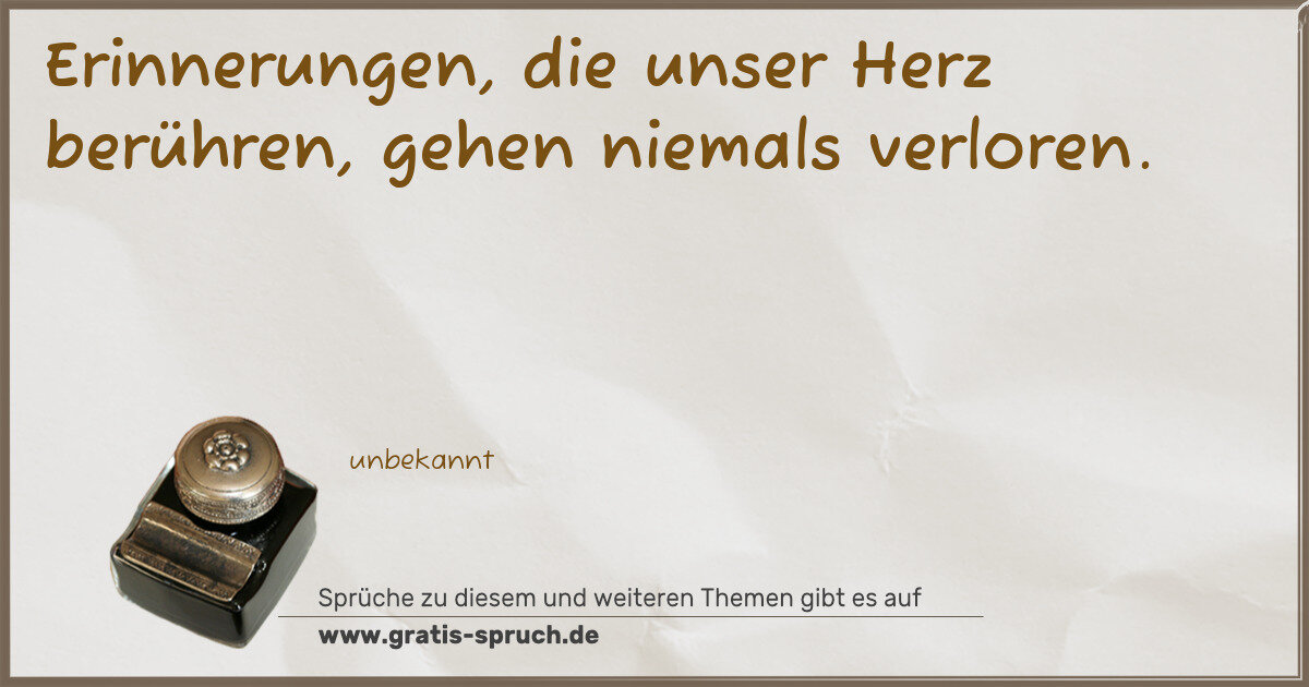 Spruchbild: Erinnerungen, die unser Herz berühren, gehen niemals verloren.