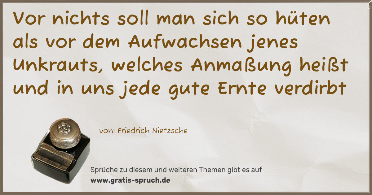 Spruchbild: Vor nichts soll man sich so hüten als vor dem Aufwachsen jenes Unkrauts, welches Anmaßun …