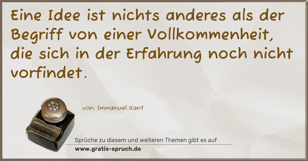 Spruchbild: Eine Idee ist nichts anderes als der Begriff von einer Vollkommenheit, die sich in der Erf …
