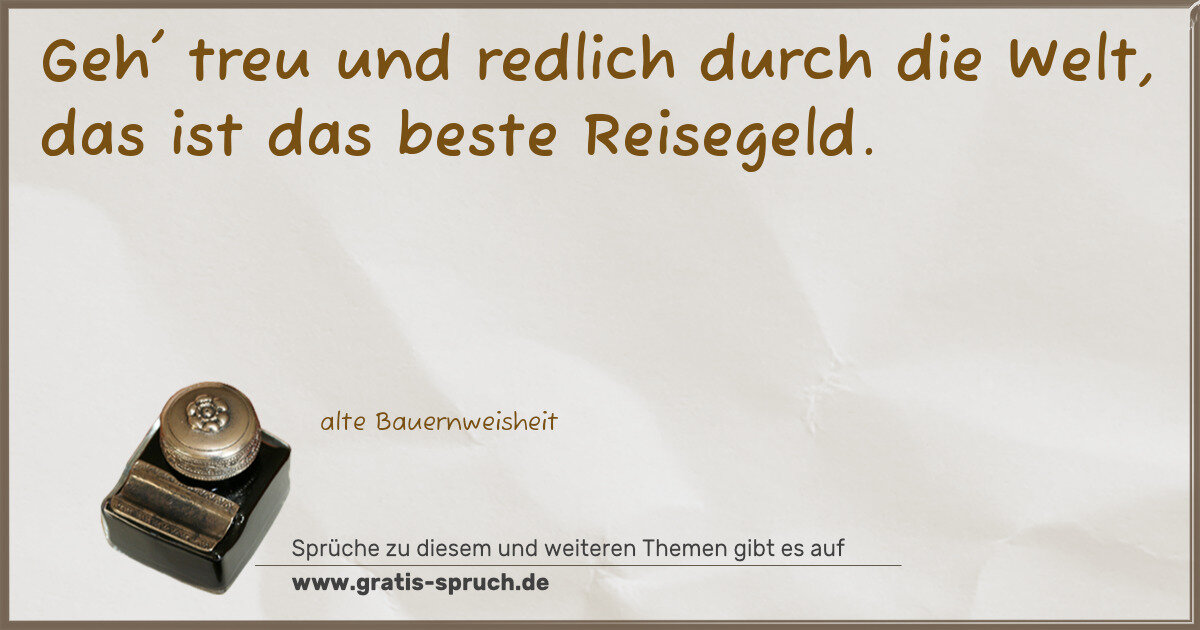 Spruchbild: Geh' treu und redlich durch die Welt, das ist das beste Reisegeld.