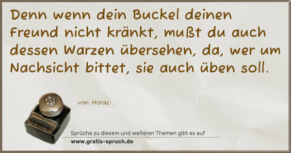 Spruch Visualisierung: Denn wenn dein Buckel deinen Freund nicht kränkt, mußt du auch dessen Warzen übersehen, da, wer um Nachsicht bittet, sie auch üben soll.