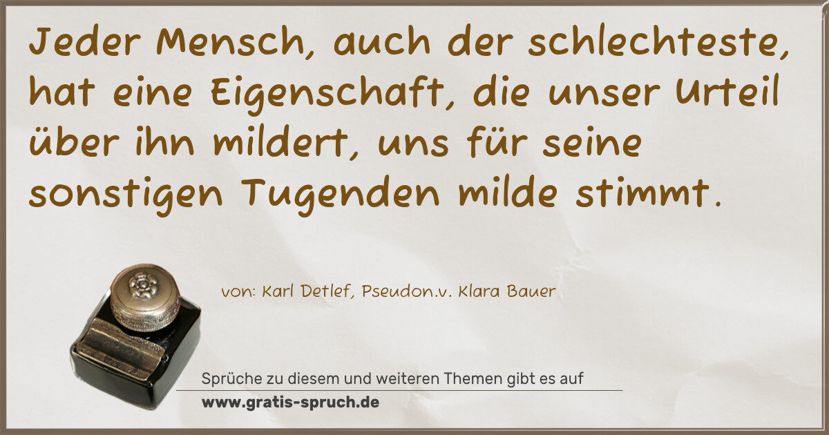 Spruchbild: Jeder Mensch, auch der schlechteste, hat eine Eigenschaft, die unser Urteil über ihn milde …