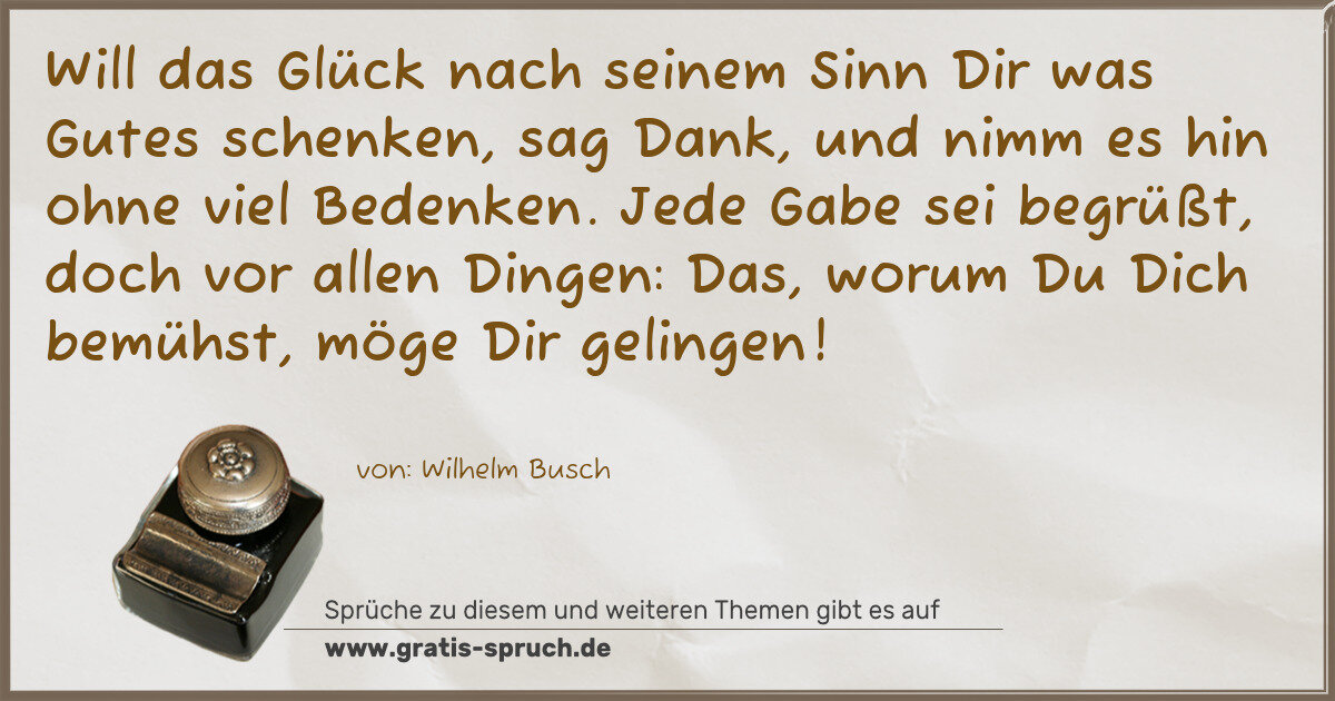 Spruchbild: Will das Glück nach seinem Sinn Dir was Gutes schenken, sag Dank, und nimm es hin ohne vie …