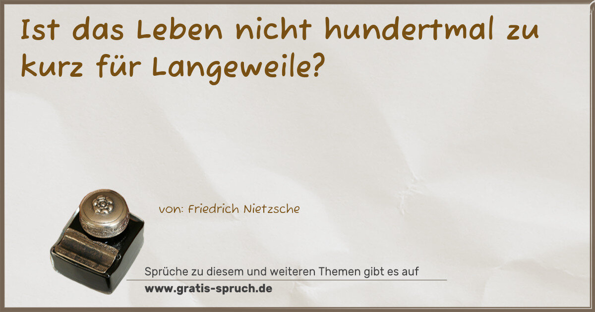 Spruchbild: Ist das Leben nicht hundertmal zu kurz für Langeweile?
