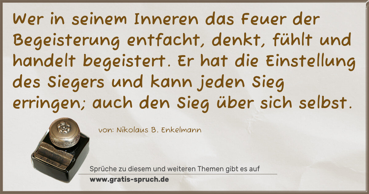 Spruchbild: Wer in seinem Inneren das Feuer der Begeisterung entfacht, denkt, fühlt und handelt begeis …