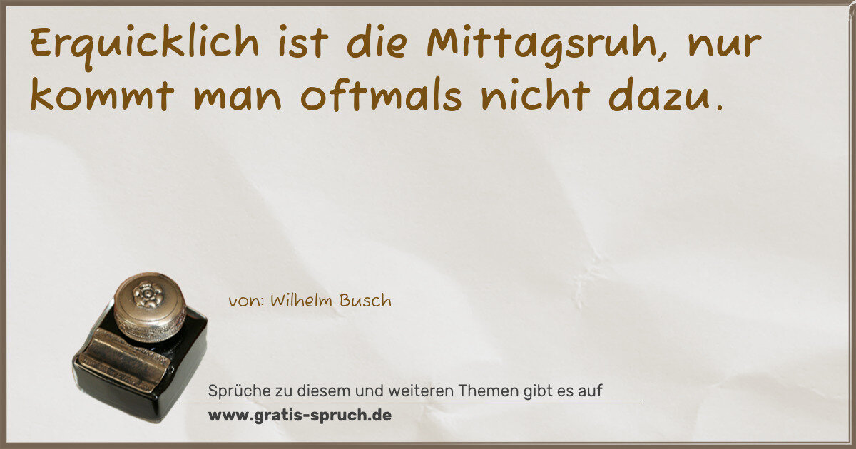 Spruchbild: Erquicklich ist die Mittagsruh, nur kommt man oftmals nicht dazu.