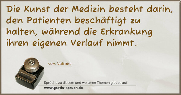 Spruch Visualisierung: Die Kunst der Medizin besteht darin,
den Patienten beschäftigt zu halten,
während die Erkrankung ihren eigenen Verlauf nimmt.