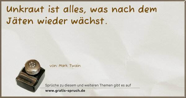 Spruch Visualisierung: Unkraut ist alles, was nach dem Jäten wieder wächst.