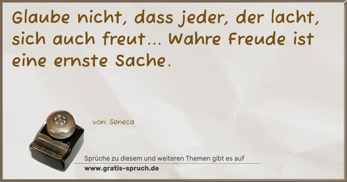 Spruchbild: Glaube nicht, dass jeder, der lacht, sich auch freut... Wahre Freude ist eine ernste Sache …