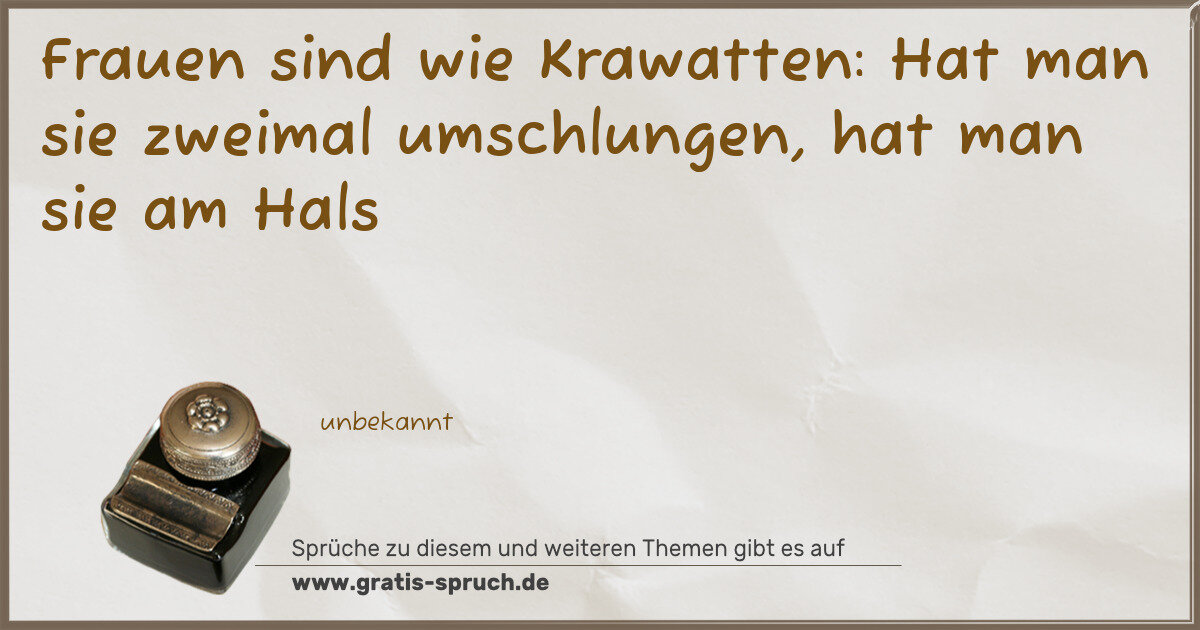 Spruchbild: Frauen sind wie Krawatten: Hat man sie zweimal umschlungen, hat man sie am Hals