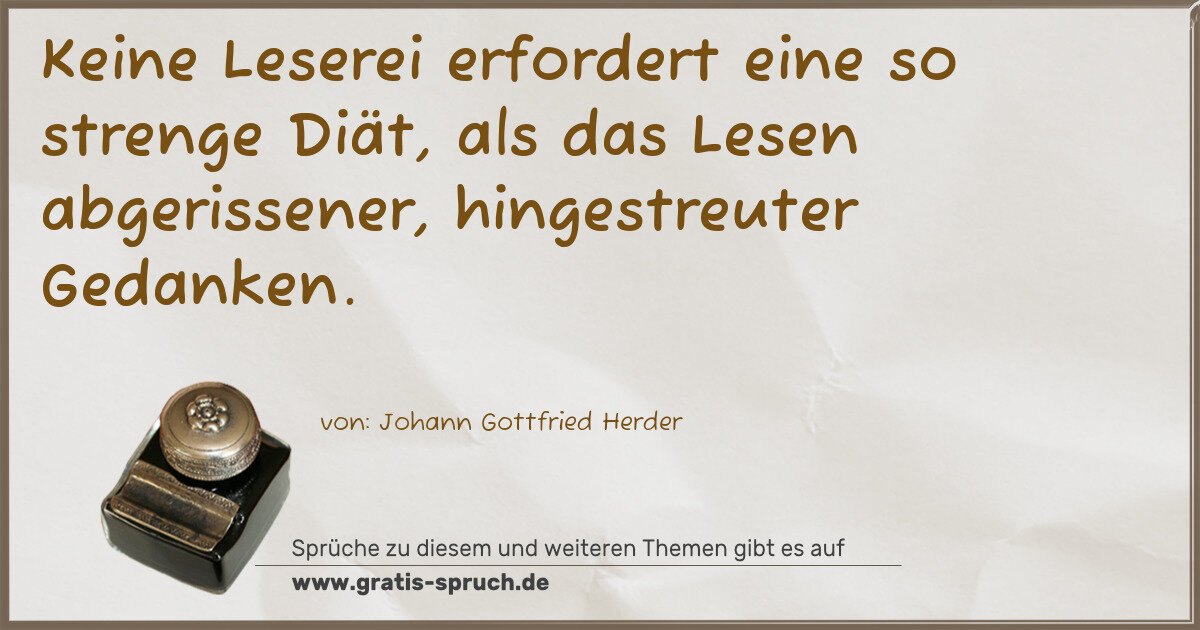 Spruchbild: Keine Leserei erfordert eine so strenge Diät, als das Lesen abgerissener, hingestreuter Ge …