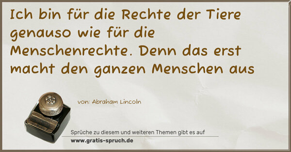 Spruch Visualisierung: Ich bin für die Rechte der Tiere genauso wie für die Menschenrechte. Denn das erst macht den ganzen Menschen aus