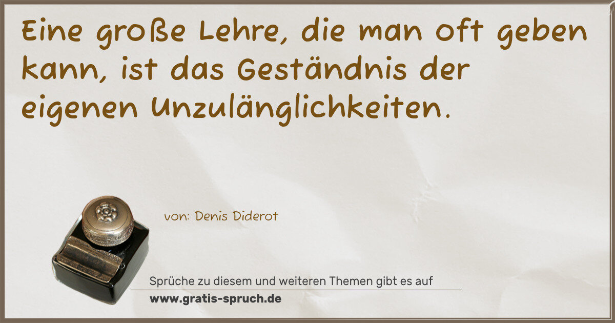 Spruchbild: Eine große Lehre, die man oft geben kann, ist das Geständnis der eigenen Unzulänglichkeit …