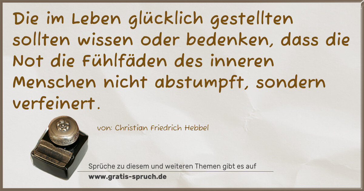 Spruchbild: Die im Leben glücklich gestellten sollten wissen oder bedenken, dass die Not die Fühlfäden …