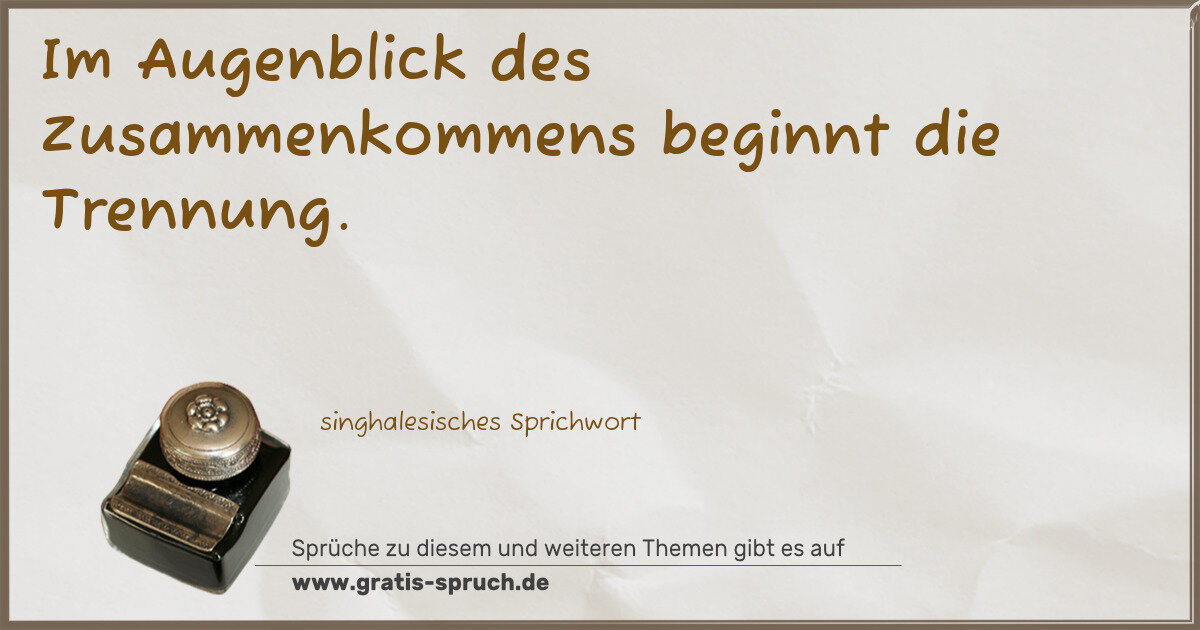 Spruchbild: Im Augenblick des Zusammenkommens beginnt die Trennung.