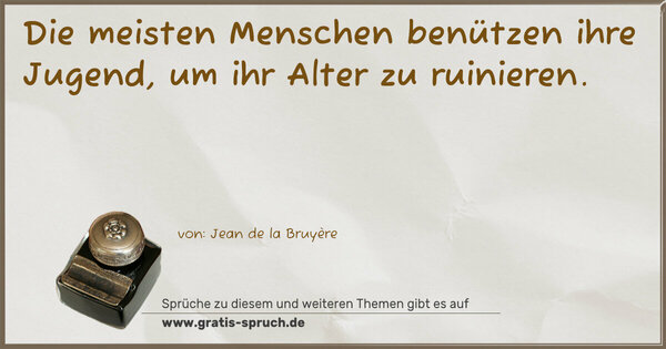 Spruch Visualisierung: Die meisten Menschen benützen ihre Jugend,
um ihr Alter zu ruinieren.
