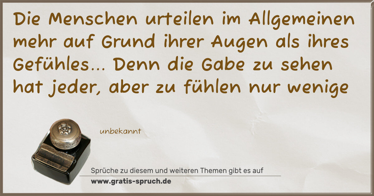Spruchbild: Die Menschen urteilen im Allgemeinen mehr auf Grund ihrer Augen als ihres Gefühles... Denn …