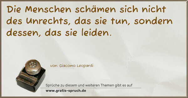 Spruch Visualisierung: Die Menschen schämen sich nicht des Unrechts, das sie tun, sondern dessen, das sie leiden.