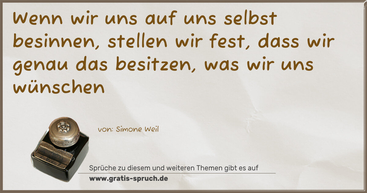 Spruchbild: Wenn wir uns auf uns selbst besinnen, stellen wir fest, dass wir genau das besitzen, was w …