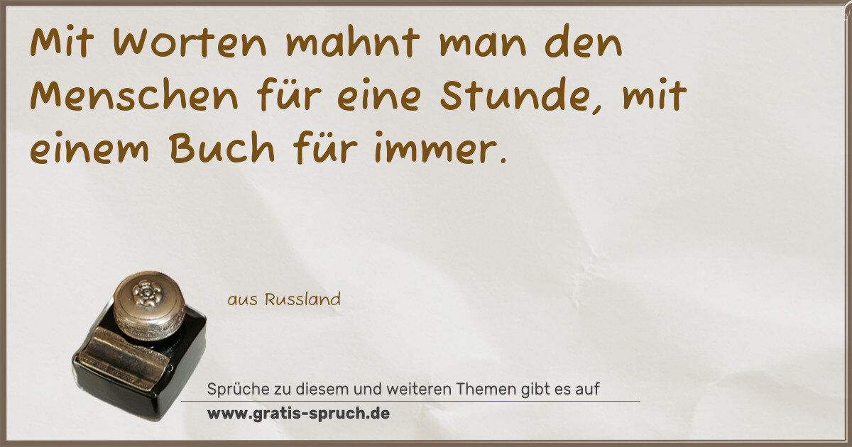 Spruchbild: Mit Worten mahnt man den Menschen für eine Stunde, mit einem Buch für immer.