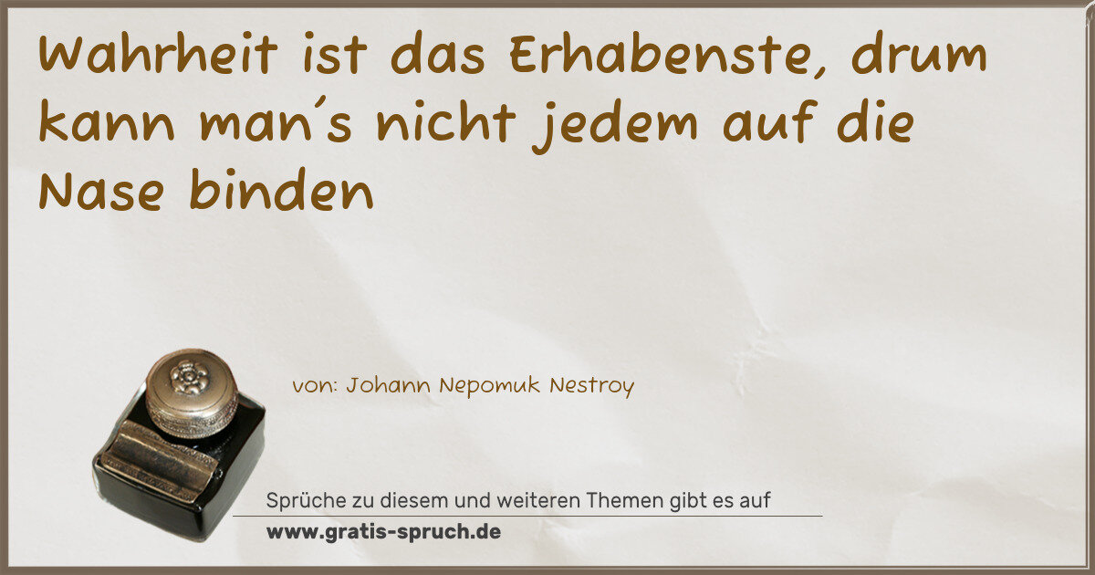 Spruchbild: Wahrheit ist das Erhabenste, drum kann man's nicht jedem auf die Nase binden