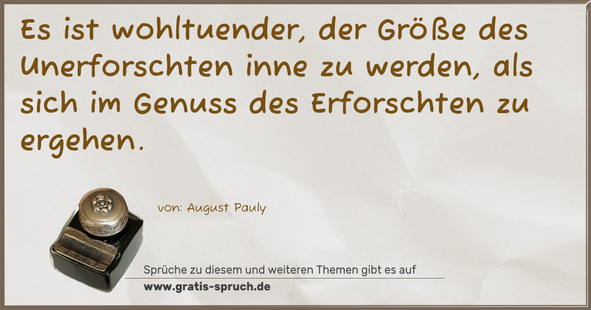 Spruchbild: Es ist wohltuender, der Größe des Unerforschten inne zu werden, als sich im Genuss des Erf …
