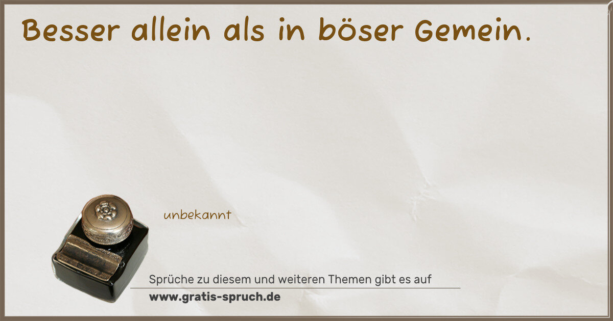 Spruchbild: Besser allein als in böser Gemein.