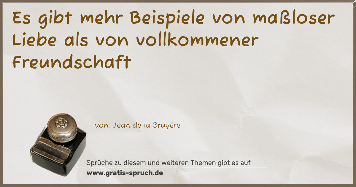 Spruchbild: Es gibt mehr Beispiele von maßloser Liebe als von vollkommener Freundschaft