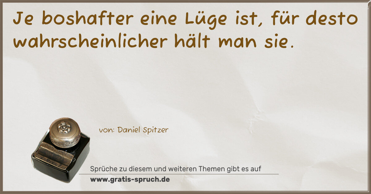 Spruchbild: Je boshafter eine Lüge ist, für desto wahrscheinlicher hält man sie.