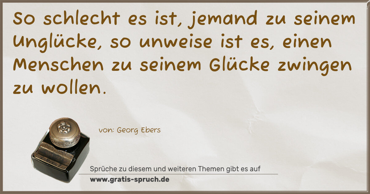 Spruchbild: So schlecht es ist, jemand zu seinem Unglücke, so unweise ist es, einen Menschen zu seinem …
