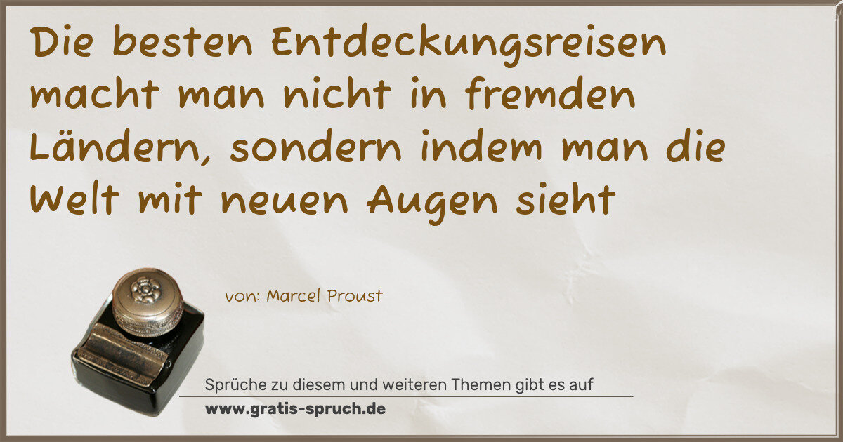 Spruchbild: Die besten Entdeckungsreisen macht man nicht in fremden Ländern, sondern indem man die Wel …