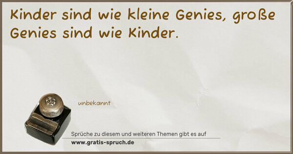 Spruch Visualisierung: Kinder sind wie kleine Genies,
große Genies sind wie Kinder.