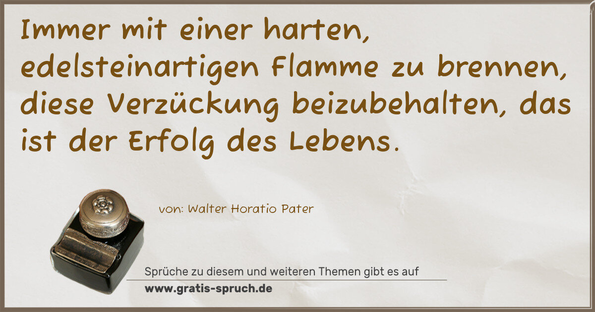 Spruchbild: Immer mit einer harten, edelsteinartigen Flamme zu brennen, diese Verzückung beizubehalten …