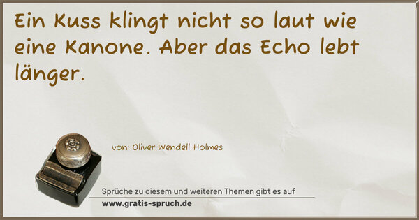 Spruch Visualisierung: Ein Kuss klingt nicht so laut wie eine Kanone.
Aber das Echo lebt länger.