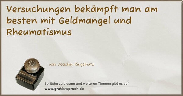 Spruch Visualisierung: Versuchungen bekämpft man am besten
mit Geldmangel und Rheumatismus