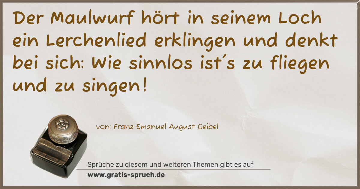 Spruchbild: Der Maulwurf hört in seinem Loch ein Lerchenlied erklingen und denkt bei sich: Wie sinnlos …