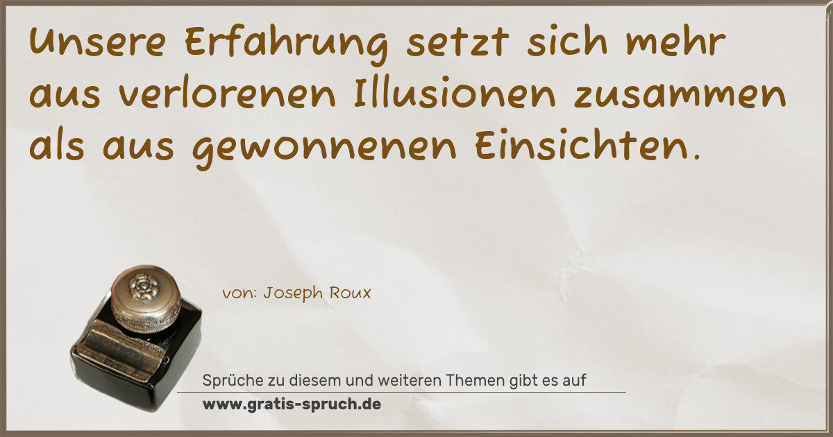 Spruchbild: Unsere Erfahrung setzt sich mehr aus verlorenen Illusionen zusammen als aus gewonnenen Ein …