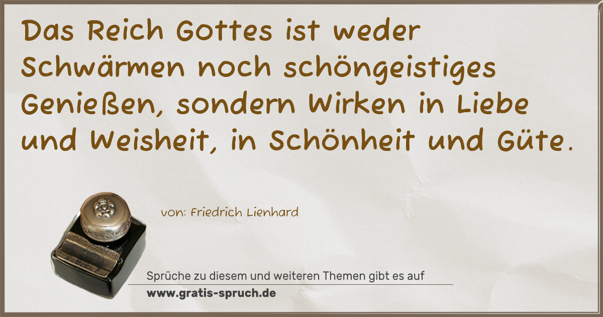 Spruchbild: Das Reich Gottes ist weder Schwärmen noch schöngeistiges Genießen, sondern Wirken in Liebe …
