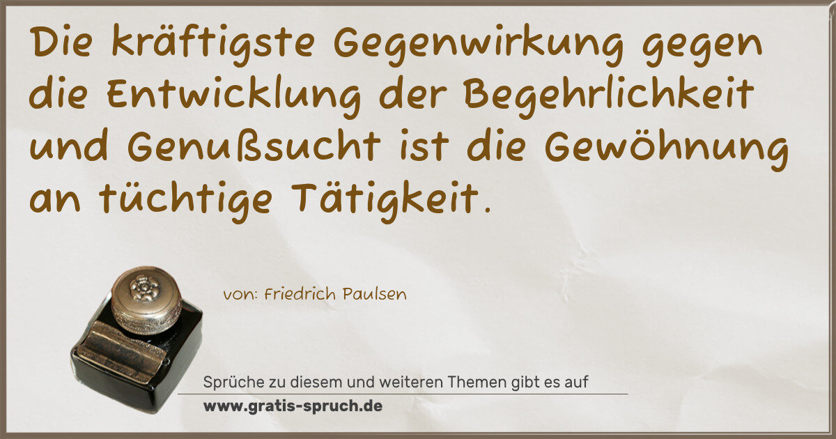 Spruchbild: Die kräftigste Gegenwirkung gegen die Entwicklung der Begehrlichkeit und Genußsucht ist di …
