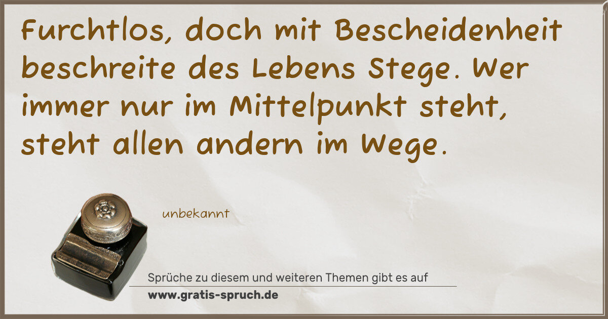 Spruchbild: Furchtlos, doch mit Bescheidenheit beschreite des Lebens Stege. Wer immer nur im Mittelpun …