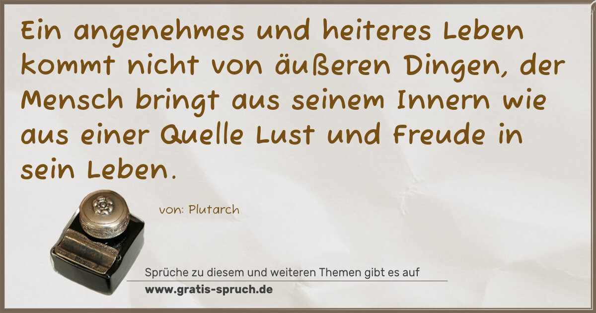 Spruchbild: Ein angenehmes und heiteres Leben kommt nicht von äußeren Dingen, der Mensch bringt aus se …