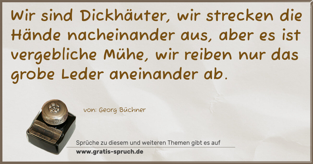 Spruchbild: Wir sind Dickhäuter, wir strecken die Hände nacheinander aus, aber es ist vergebliche Mü …