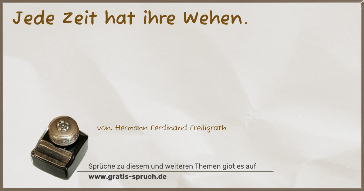 Spruchbild: Jede Zeit hat ihre Wehen.
