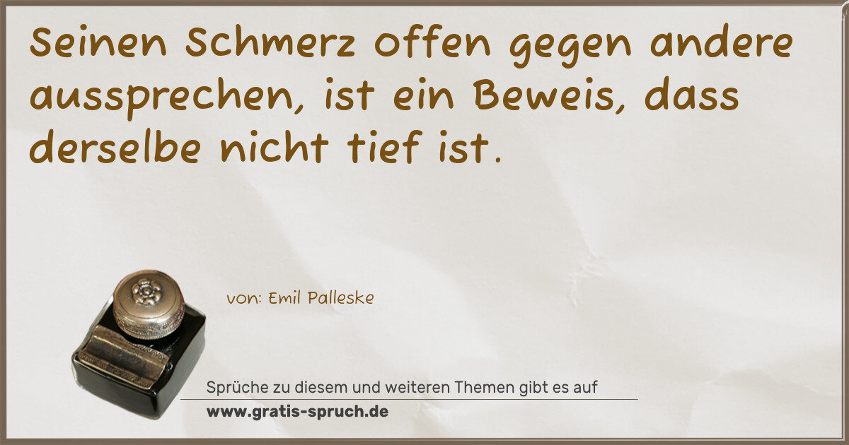 Spruchbild: Seinen Schmerz offen gegen andere aussprechen, ist ein Beweis, dass derselbe nicht tief is …