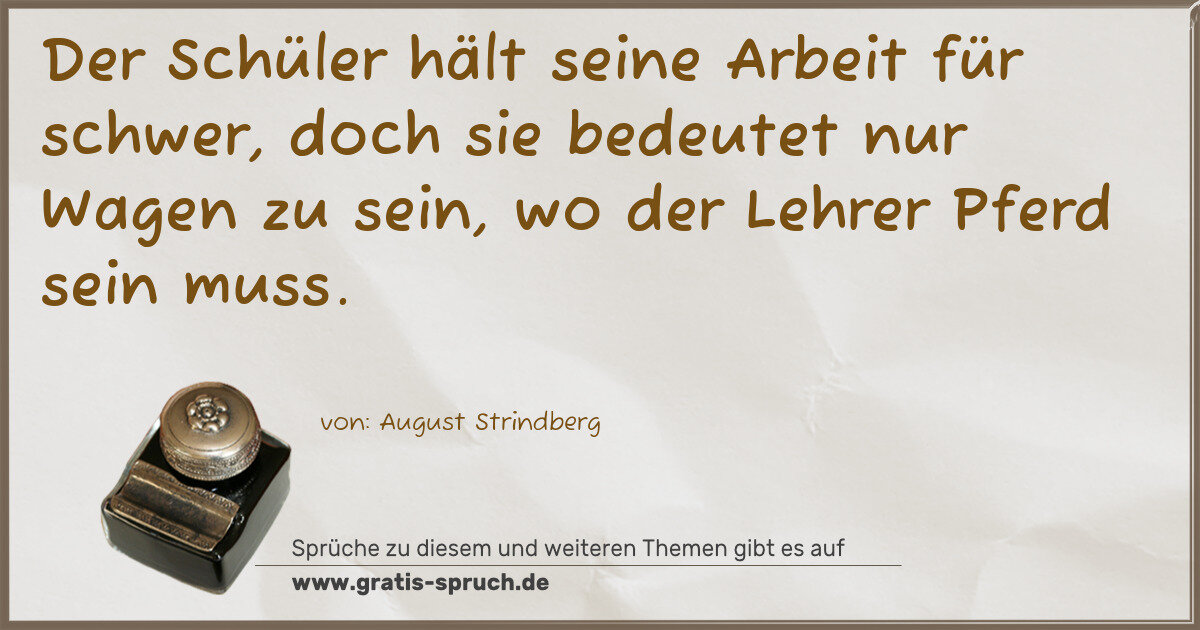 Spruchbild: Der Schüler hält seine Arbeit für schwer, doch sie bedeutet nur Wagen zu sein, wo der Lehr …