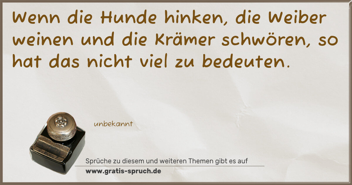 Spruchbild: Wenn die Hunde hinken, die Weiber weinen und die Krämer schwören, so hat das nicht viel …